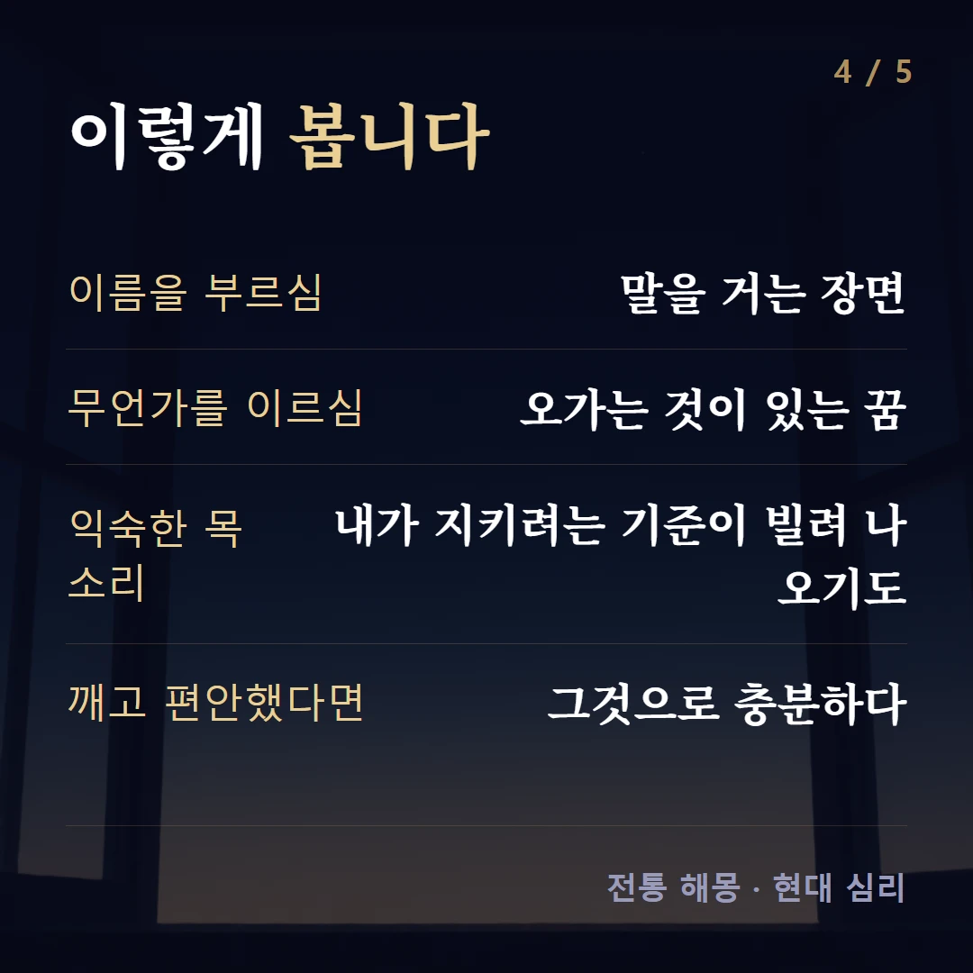 이렇게 봅니다 — 이름을 부르심 말을 거는 장면, 무언가를 이르심 오가는 것이 있는 꿈, 익숙한 목소리 내가 지키려는 기준이 빌려 나오기도, 깨고 편안했다면 그것으로 충분하다