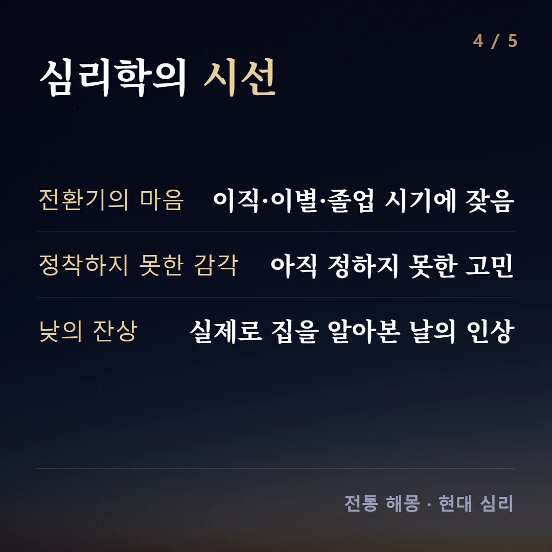 심리학의 시선 — 전환기의 마음 이직·이별·졸업 시기에 잦음, 정착하지 못한 감각 아직 정하지 못한 고민, 낮의 잔상 실제로 집을 알아본 날의 인상