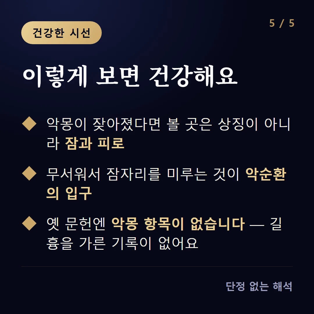 이렇게 보면 건강해요 — 악몽이 잦아졌다면 볼 곳은 상징이 아니라 잠과 피로 / 무서워서 잠자리를 미루는 것이 악순환의 입구 / 옛 문헌엔 악몽 항목이 없습니다 — 길흉을 가른 기록이 없어요