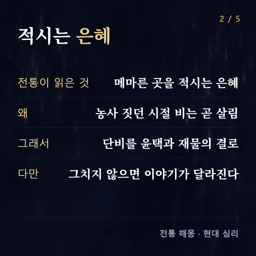 적시는 은혜 — 전통이 읽은 것 메마른 곳을 적시는 은혜, 왜 농사 짓던 시절 비는 곧 살림, 그래서 단비를 윤택과 재물의 결로, 다만 그치지 않으면 이야기가 달라진다